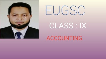 EUGSC. Class: IX. Subject: Accounting. Chapter : 02. Lecture : 07. ABUL HASAN.