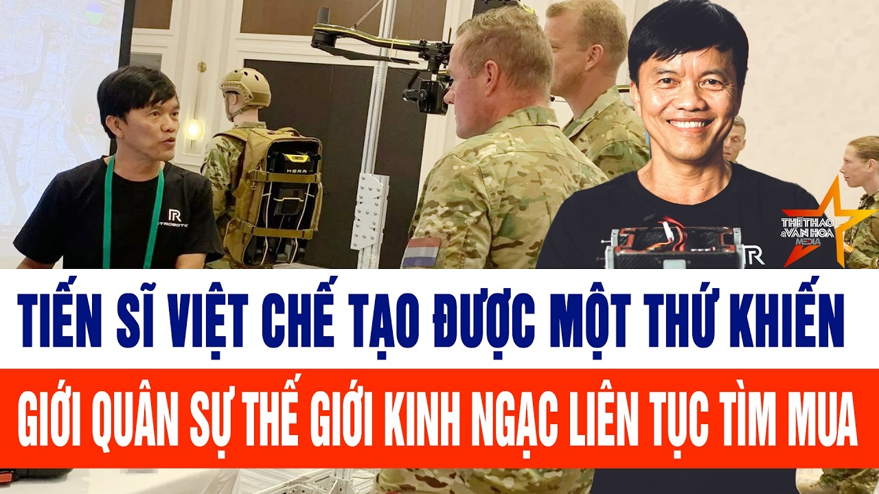 Tiến sĩ Việt chế tạo được một thứ khiến giới quân sự thế giới kinh ngạc liên tục tìm mua