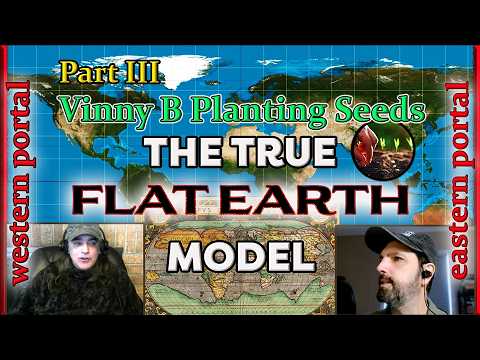 PART 3: Vinny B Planting Seeds - The True Flat Earth Model