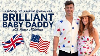 Ep 144: Brilliant Baby Daddy feat. James Middleton - Probably A Podcast Full Episode