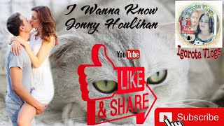 I Wanna Know - Jonny Houlihan