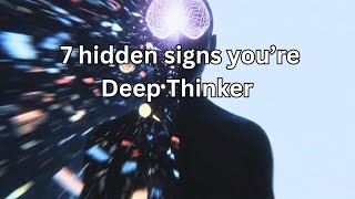 7 Hidden Signs You're a Deep Thinker