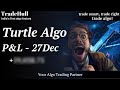 Turtle Algo P&L 27Dec | TradeHull | Algo trading | See👇