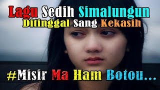 ALBUM LAGU PALING SEDIH PILIHAN TERBAIK SIMALUNGUN  - DITINGGAL SANG KEKASIH# MISIR MA HAM