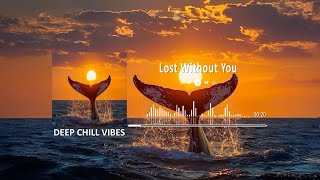 Lost Without You | Deep Chill Vibes [Official Music Video]