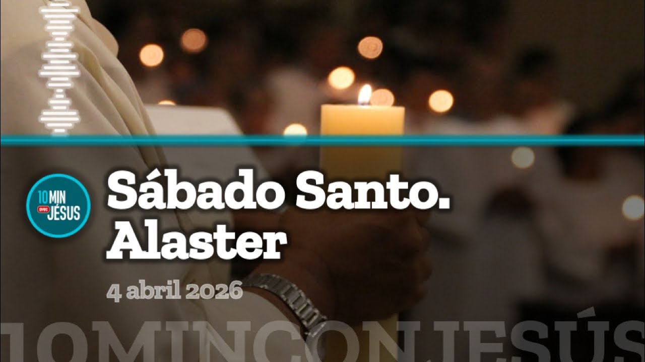 10 minutos con Jesús. Sábado Santo. Alaster (04-04-26)