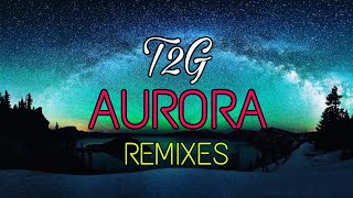 T2G - Aurora Raflo Remix T2G Music Release
