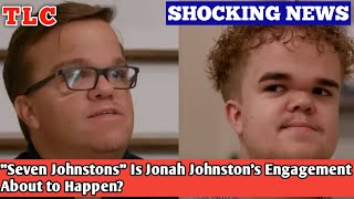 "Seven Johnstons" Is Jonah Johnston's Engagement About to Happen? I TLC
