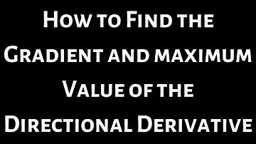 How to Find the Gradient and Maximum Value of the Directional Derivative