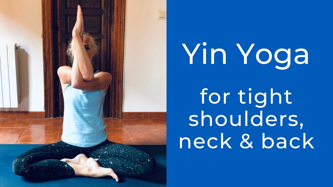 Yin Yoga to relieve tight shoulders, neck and back