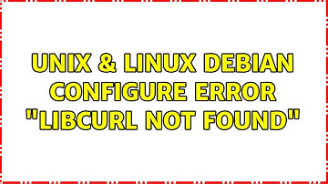 Unix & Linux: debian configure: error: "libcurl not found" (2 Solutions!!)