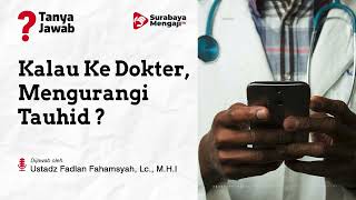 Kalau Ke Dokter Mengurangi Tauhid - Ustadz Fadlan Fahamsyah, Lc., M.H.I