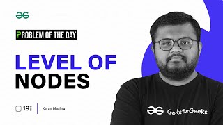 GFG POTD: 19/10/2023 | Level of Nodes | Problem of the Day GeeksforGeeks