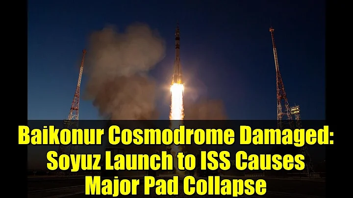 Baikonur Cosmodrome Damaged: Soyuz Launch to ISS Causes Major Pad Collapse