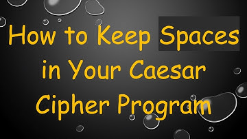 How to Keep Spaces in Your Caesar Cipher Program