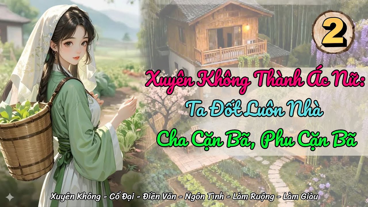 [Điền văn - Xuyên không ] Tập 2: Xuyên Không Thành Ác Nữ:Ta Đốt Luôn Nhà Cha Cặn Bã, Phu Cặn Bã