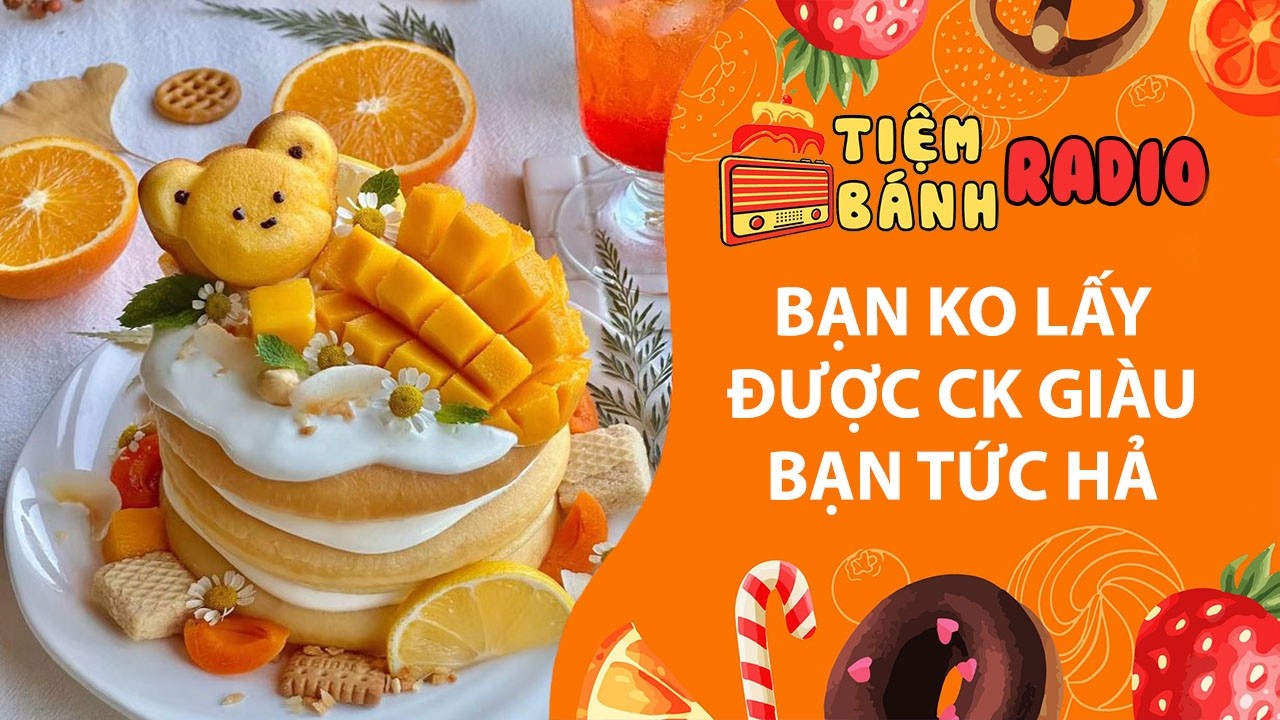 Tâm sự số 1355🌈Bạn ko lấy được chồng giàu bạn tức hả🌈Tiệm Bánh Radio