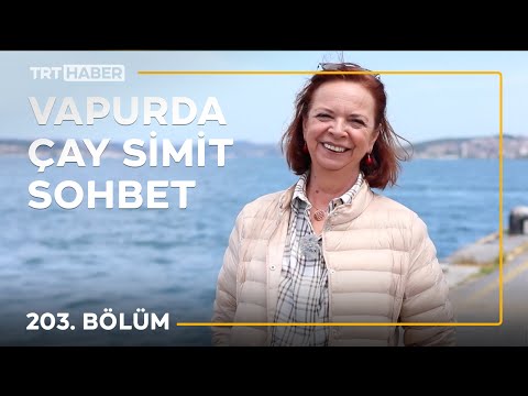 Vapurda Çay Simit Sohbet 203. Bölüm - Ayşe Tunaboylu