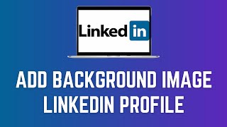 Information How To Add Background Image To LinkedIn Profile | Quick & Easy Guide