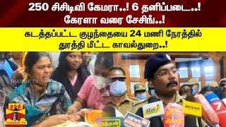 250 சிசிடிவி கேமரா, கேரளா வரை சேசிங், கடத்தப்பட்ட குழந்தையை 24 மணி நேரத்தில் துரத்தி மீட்ட காவல்துறை screenshot 4