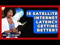 Is Satellite Internet Latency Getting Better? - Space Tech Insider
