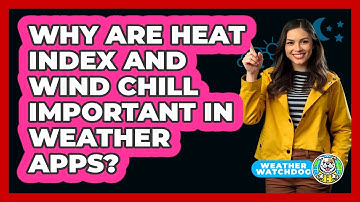 Why Are Heat Index And Wind Chill Important In Weather Apps? - Weather Watchdog