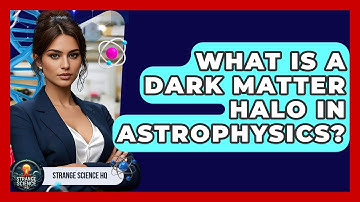 What Is A Dark Matter Halo In Astrophysics? - Strange Science HQ
