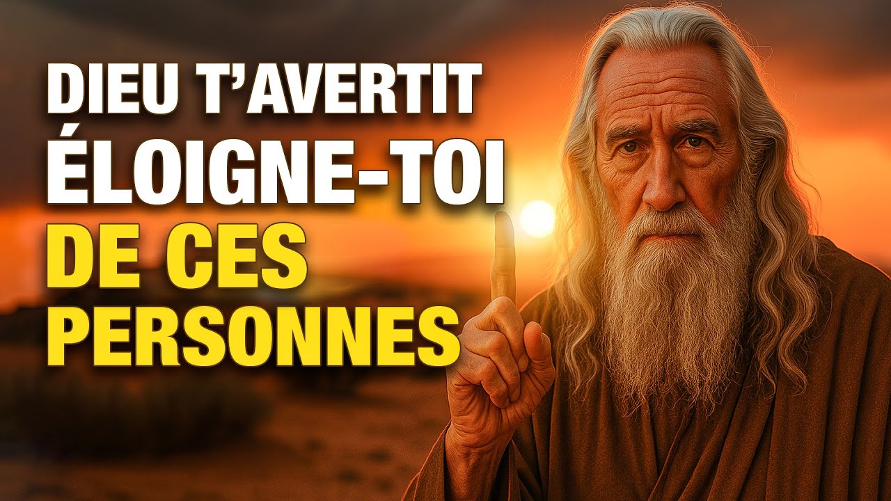 Dieu t’avertit : Éloigne-toi de ces personnes maintenant