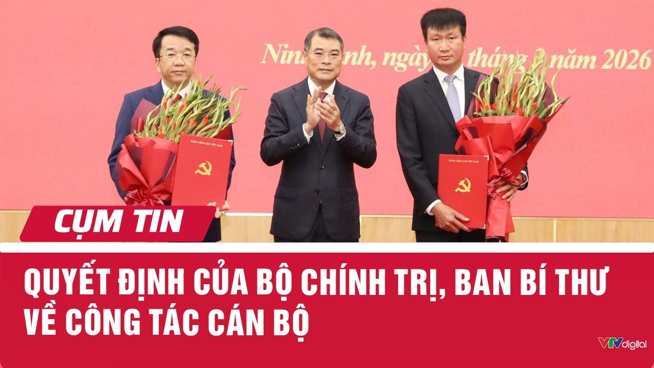 Quyết định của Bộ Chính trị, Ban Bí thư về công tác cán bộ | Cụm tin | VTV24