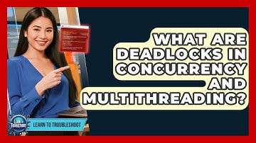 What Are Deadlocks In Concurrency And Multithreading? - Learn To Troubleshoot