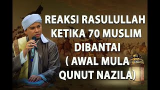 Reaksi Rasulullah ketika 70 muslim dibantai ( awal mula qunut nazila) Habib Abdurahman Assagaf