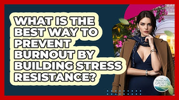 What Is The Best Way To Prevent Burnout By Building Stress Resistance? - The Personal Growth Path