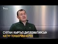 Султан: Кыргыз дипломатиясын катуу текшериш керек