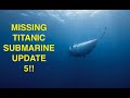 MISSING TITANIC SUBMARINE UPDATE 5!