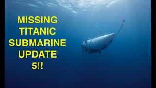 MISSING TITANIC SUBMARINE UPDATE 5!