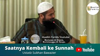 Saatnya Kembali ke Sunnah | Kajian Ustadz Subhan Bawazier