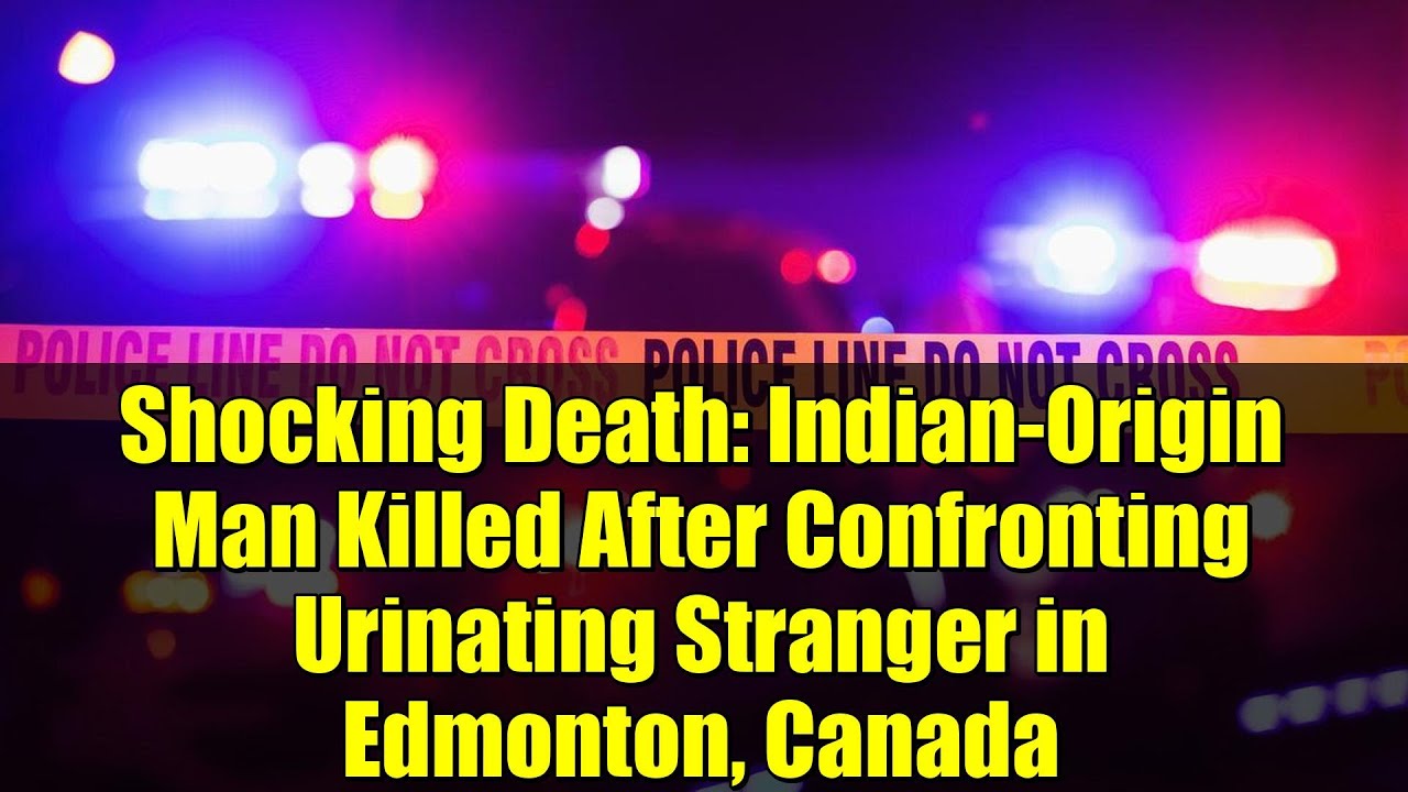 Shocking Death: Indian-Origin Man Killed After Confronting Urinating Stranger in Edmonton, Canada