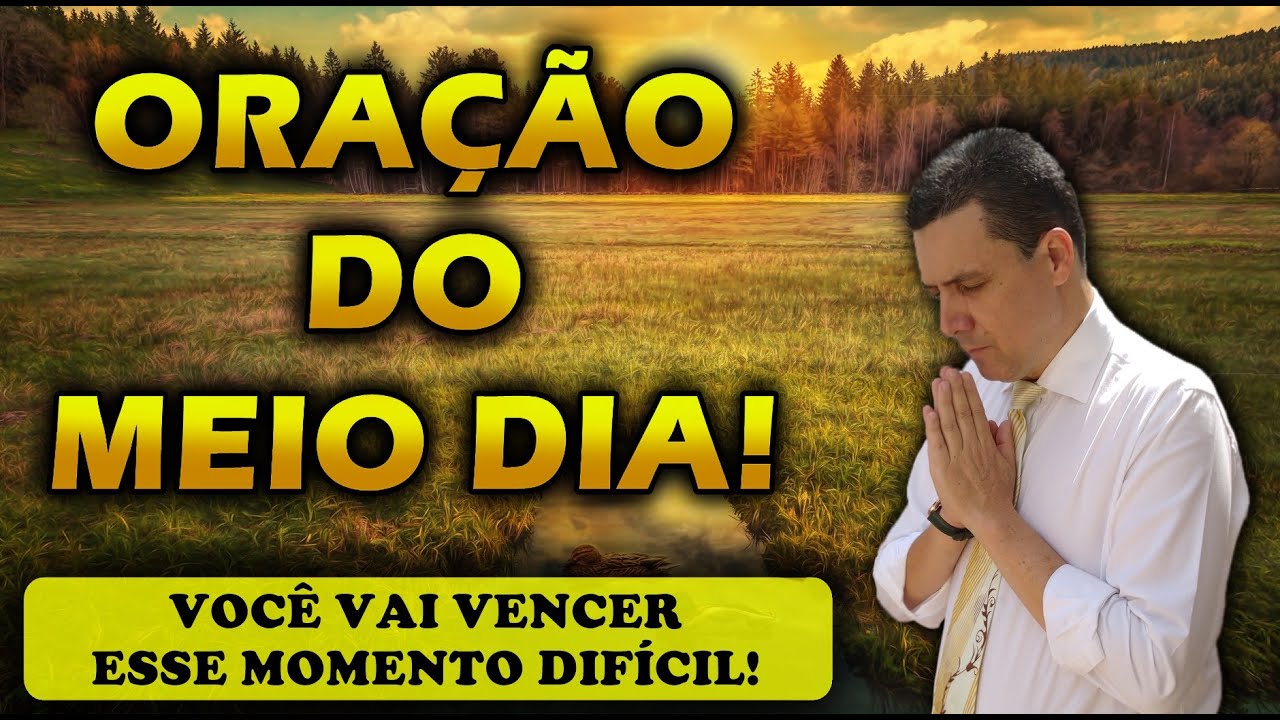 ORAÇÃO DO MEIO DIA DE HOJE VOCÊ VAI VENCER ESSE MOMENTO DIFÍCIL!