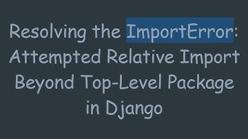 Resolving the ImportError: Attempted Relative Import Beyond Top-Level Package in Django