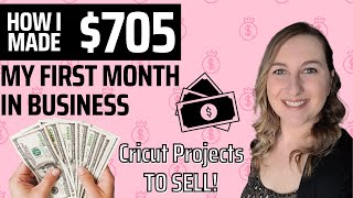 HOW I MADE $705 IN THE FIRST MONTH WITH MY CRICUT CRAFT BUSINESS