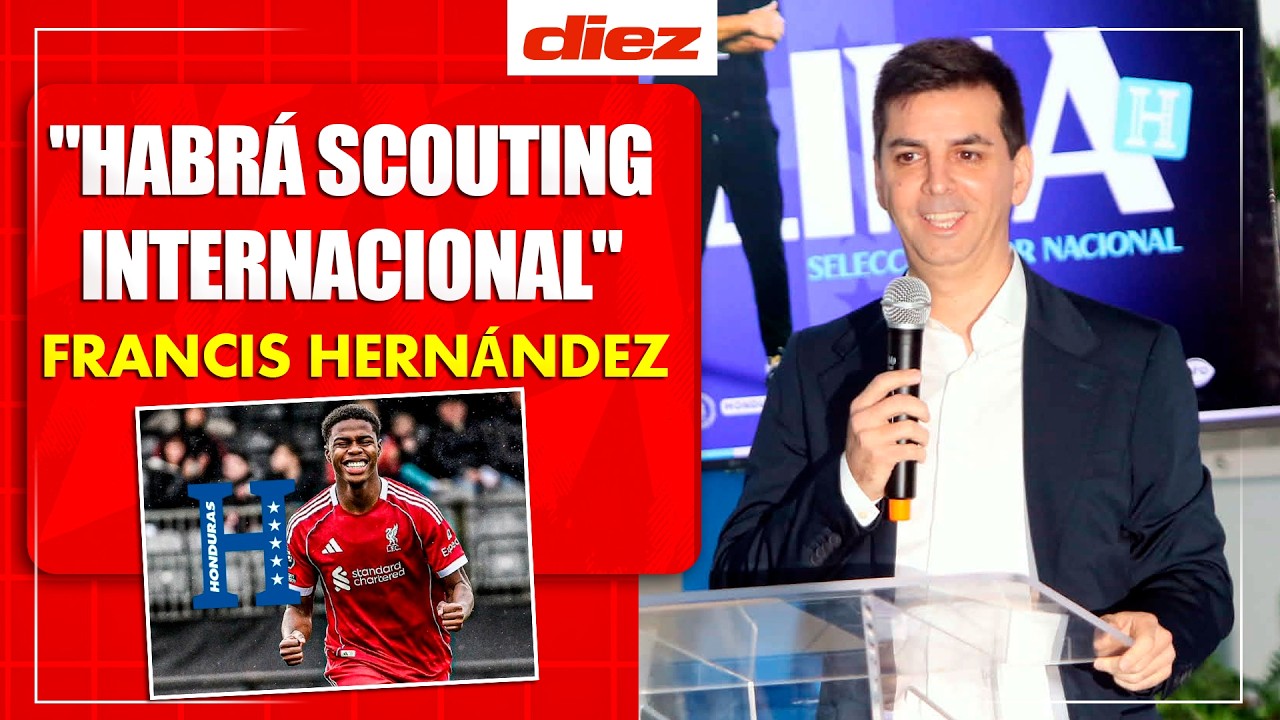 Francis Hernández revela que habrá un equipo de scouting nacional e internacional para la Selección