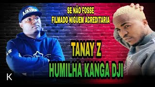 Tanay z humilha kanga dji | Melhores Rompimentos