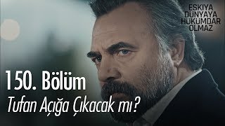 Tufan açığa çıkacak mı? - Eşkıya Dünyaya Hükümdar Olmaz 150. Bölüm