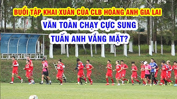 Văn Toàn chạy cực sung, Tuấn Anh vắng mặt trong buổi tập khai xuân của CLB Hoàng Anh Gia Lai