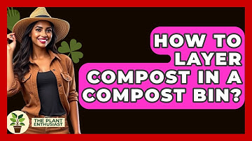 How To Layer Compost In A Compost Bin? - The Plant Enthusiast
