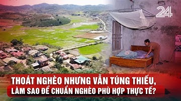 Thoát nghèo nhưng vẫn túng thiếu, làm sao để chuẩn nghèo phù hợp thực tế? | VTV24