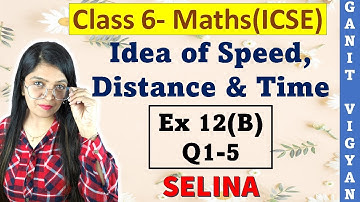 Idea of Speed, Distance & Time | ICSE class 6 maths | Chapter 12 | Exercise 12 (B) | Q 1-5 | Selina