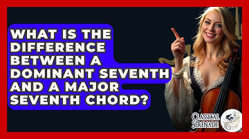 What Is The Difference Between A Dominant Seventh And A Major Seventh Chord? - Classical Serenade