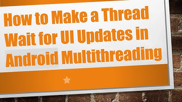 How to Make a Thread Wait for UI Updates in Android Multithreading