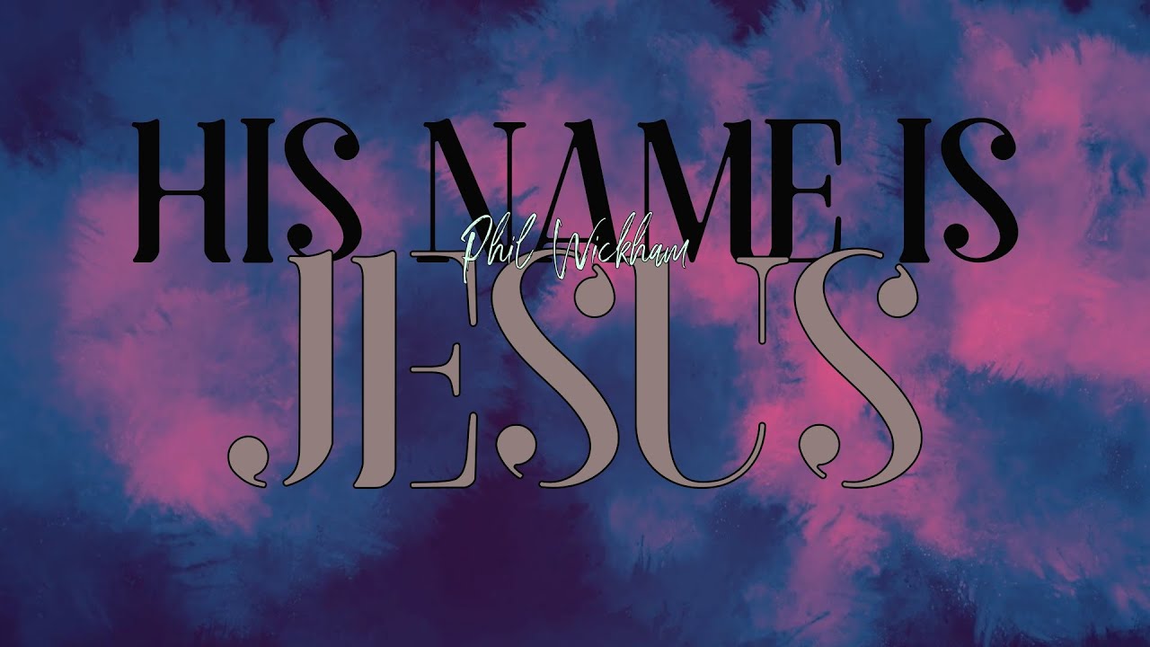 His Name Is Jesus Phil Wickham Lyrics Video Worship With Words Youtube His Name Is Jesus Phil Wickham Lyrics Video Worship With Words Youtube